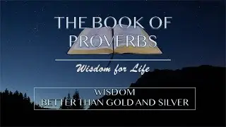 Proverbs 16 :18-33 Wisdom Better Than Gold and Silver, Part 2