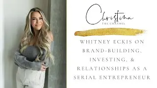 Whitney Eckis on Brand-Building, Investing, & Relationships as a Serial Entrepreneur