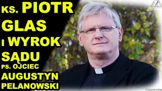 Ks. PIOTR GLAS i WYROK SĄDU. PS. o. AUGUSTYN PELANOWSKI