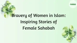 Bravery of Women in Islam: Inspiring Stories of Female Sahabah. 