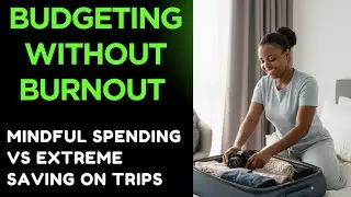 STOP Budget Burnout! Mindful Spending vs. Extreme Saving on Travel