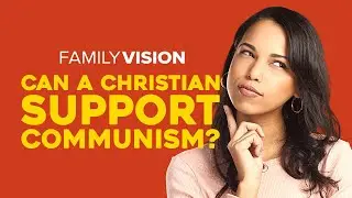 Can a Christian Support Communism? | Family Vision: Christian Parenting, Marriage & Family Advice