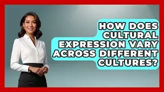 How Does Cultural Expression Vary Across Different Cultures? | Art Across Cultures