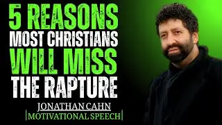 5 REASONS MOST CHRISTIANS WILL MISS THE RAPTURE || JONATHAN CAHN || BEST MOTIVATIONAL SPEECH