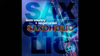 Leon Morley & Angel Order - Saxoholic (RhythmDB Remix)