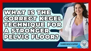 What Is The Correct Kegel Technique For A Stronger Pelvic Floor? - Bladder Health Support