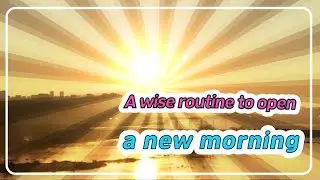 새로운 아침을 여는 지혜로운 루틴(A wise routine to open a new morning, Мудрый распорядок дня, чтобы начать утро)