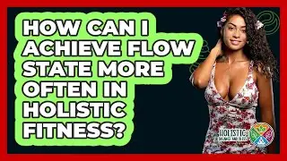 How Can I Achieve Flow State More Often In Holistic Fitness? - Holistic Balance And Bliss