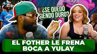 EL FOTHER LE FRENA BOCA A YULAY POR DECIR SE QUEDÓ SIENDO DURO