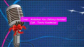 Lagu Cover : Andaikan Kau Datang Kembali || Cipt : Tonny Koeswoyo 
