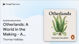 Otherlands: A World in the Making by Thomas Halliday &middot; Audiobook preview