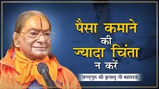 पैसा कमाने की ज़्यादा चिंता न करें | DON'T WORRY Too Much about MONEY | Kripalu Ji Maharaj Pravachan