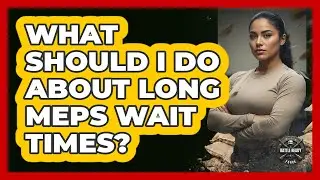 What Should I Do About Long MEPS Wait Times? - Battle Ready Force