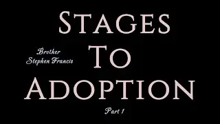 Stages to Adoption Part 1 Brother Stephen Francis sermon.