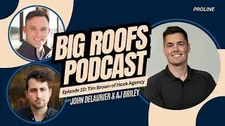 Tim Brown of Hook Agency | Big Roofs Podcast Ep. 10 w/ John DeLaurier & AJ Briley of ProLine