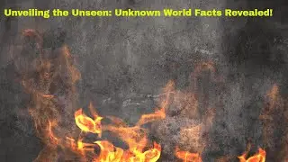 Unveiling the Unseen: Unknown World Facts Revealed!