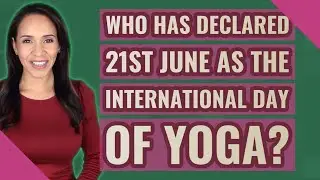 WHO has declared 21st June as the International Day of Yoga?