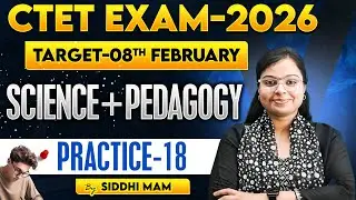 CTET EXAM-2026 | TARGET-08TH FEBRUARY | SCIENCE+PEDAGOGY | PRACTICE - 18 | BY SIDDHI MAM