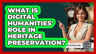 What Is Digital Humanities' Role In Heritage Preservation? - The Collectibles Guide