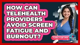 How Can Telehealth Providers Avoid Screen Fatigue And Burnout? - Telehealth Care Expert