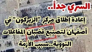بصور الأقمار الصناعية..عودة تصنيع الزيركون في أصفهان لتصنيع قضبان المفاعلات النووية..سبب الأزمة؟