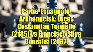 Partie-Espagnole-Arkhangelsk: Lucas Costamilan Tomiello (2185) vs Francisco Silva Gonzalez (2037)