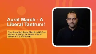 Aurat March? Nope, a liberal tantrum! Ep. 1
