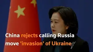 China rejects calling Russia move 'invasion' of Ukraine