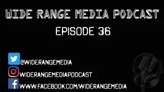 Episode 36 - Wide Range Media Podcast