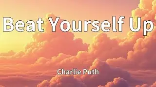 Charlie Puth - Beat Yourself Up (Lyrics)