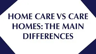 Care Homes vs. Home Care: Key Differences & Considerations