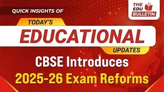 CBSE Introduces 2025-26 Exam Reforms | Educational Highlights 24-Mar-2025 : The Edu Bulletin