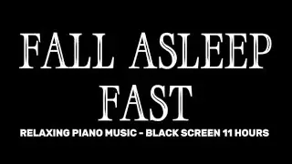 Fall Asleep Faster with Relaxing Piano Music for Deep Sleep and Meditation | Black Screen 11 Hours