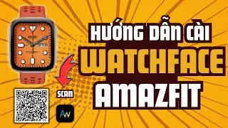 Hướng dẫn cài mặt đồng hồ ngoài bằng mã QR cho các dòng đồng hồ Amazfit, Cực dễ ai cũng làm được !