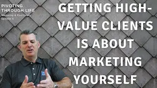 Pivoting Through Life | Marketing and Positioning | How to service high value clients