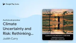 Climate Uncertainty and Risk: Rethinking Our&hellip; by Judith Curry &middot; Audiobook preview