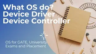 7. What OS do? (Part 3) | Device Driver and Device Controller Summary