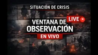SITUACI&Oacute;N DE CRISIS | Ventana de Observaci&oacute;n en Vivo