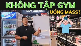 KHÔNG TẬP GYM UỐNG MASS CÓ TĂNG CÂN KHÔNG? GENZ NUTRITION CHIA SẺ