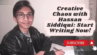 Creative Chaos with Hassan Siddiqui: Start Writing Now!