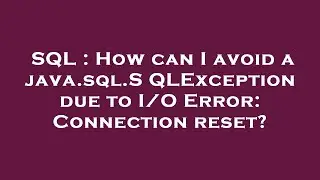 SQL : How can I avoid a java.sql.SQLException due to I/O Error: Connection reset?
