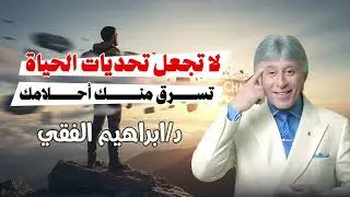 إبراهيم الفقي || لاتجعل تحديات الحياة تسرق أحلامك