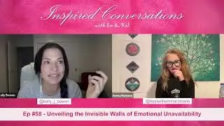 Inspired Conversations ~ Ep #58 ~ Unveiling the Invisible Walls of Emotional Unavailability