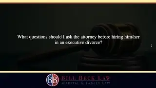 What questions should I ask the attorney before hiring him/her in an executive divorce?