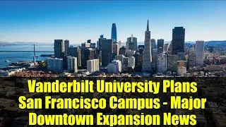 Vanderbilt University Plans San Francisco Campus - Major Downtown Expansion News