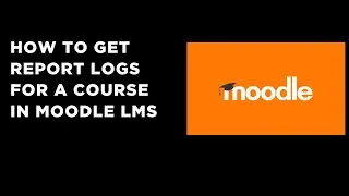 How to Get Report Logs for a Course in Moodle LMS