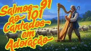 Salmos Cantados do Noventa e Um ao Cento e Um | Prote&ccedil;&atilde;o, Confian&ccedil;a e Louvor ao Deus Alt&iacute;ssimo