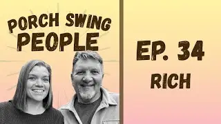 Episode 34: Rich (Porch Swing People Podcast)