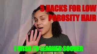 5 LOW POROSITY HAIR HACKS| MAINTAINING LOW POROSITY HAIR