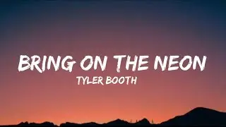 Tyler Booth - Bring on the Neon (lyrics)